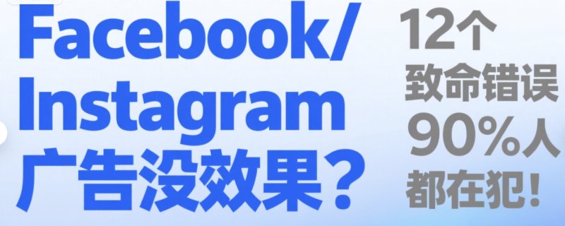 Facebook/Instagram广告没效果？12个致命错误90%人都在犯！